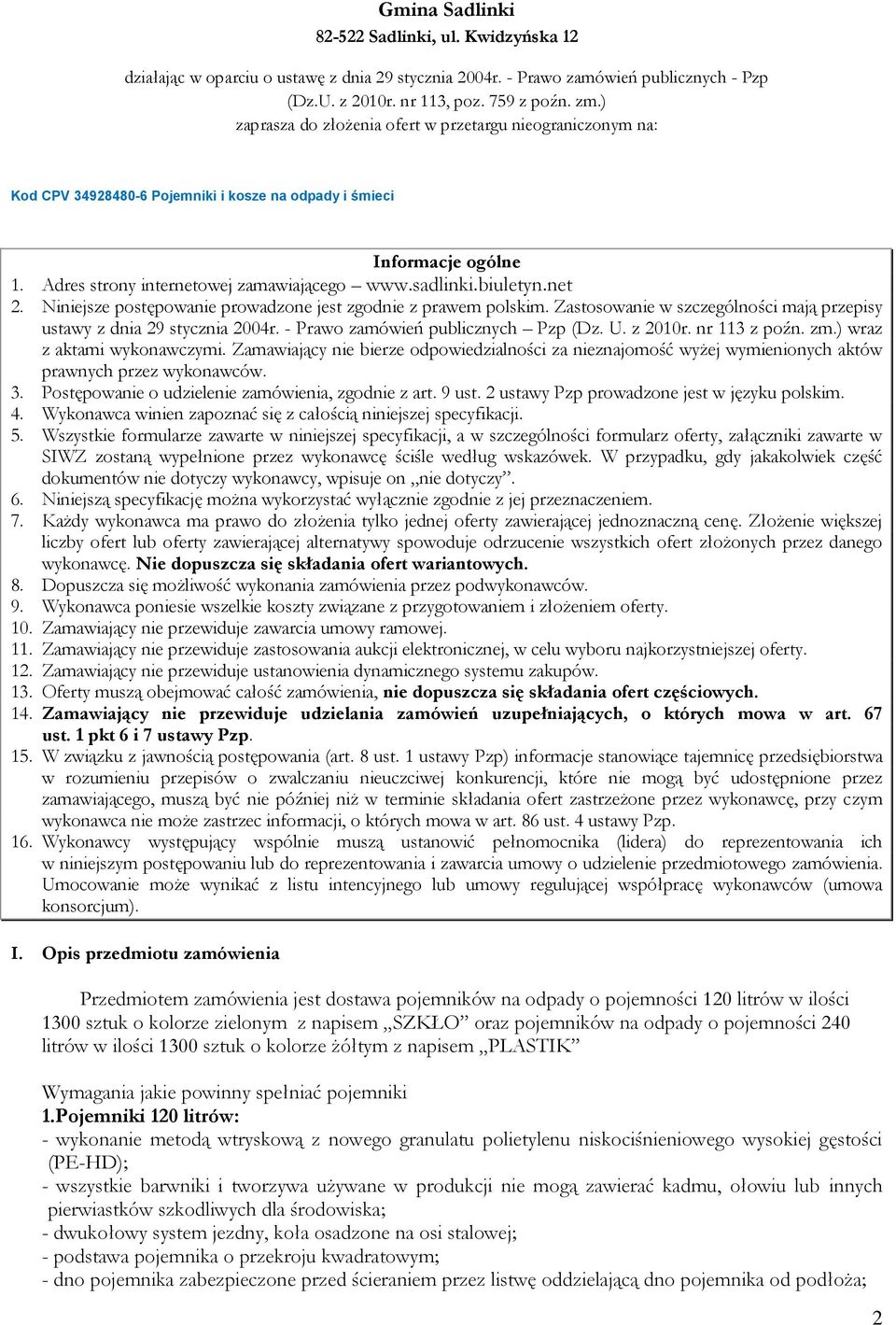 net 2. Niniejsze postępowanie prowadzone jest zgodnie z prawem polskim. Zastosowanie w szczególności mają przepisy ustawy z dnia 29 stycznia 2004r. - Prawo zamówień publicznych Pzp (Dz. U. z 2010r.