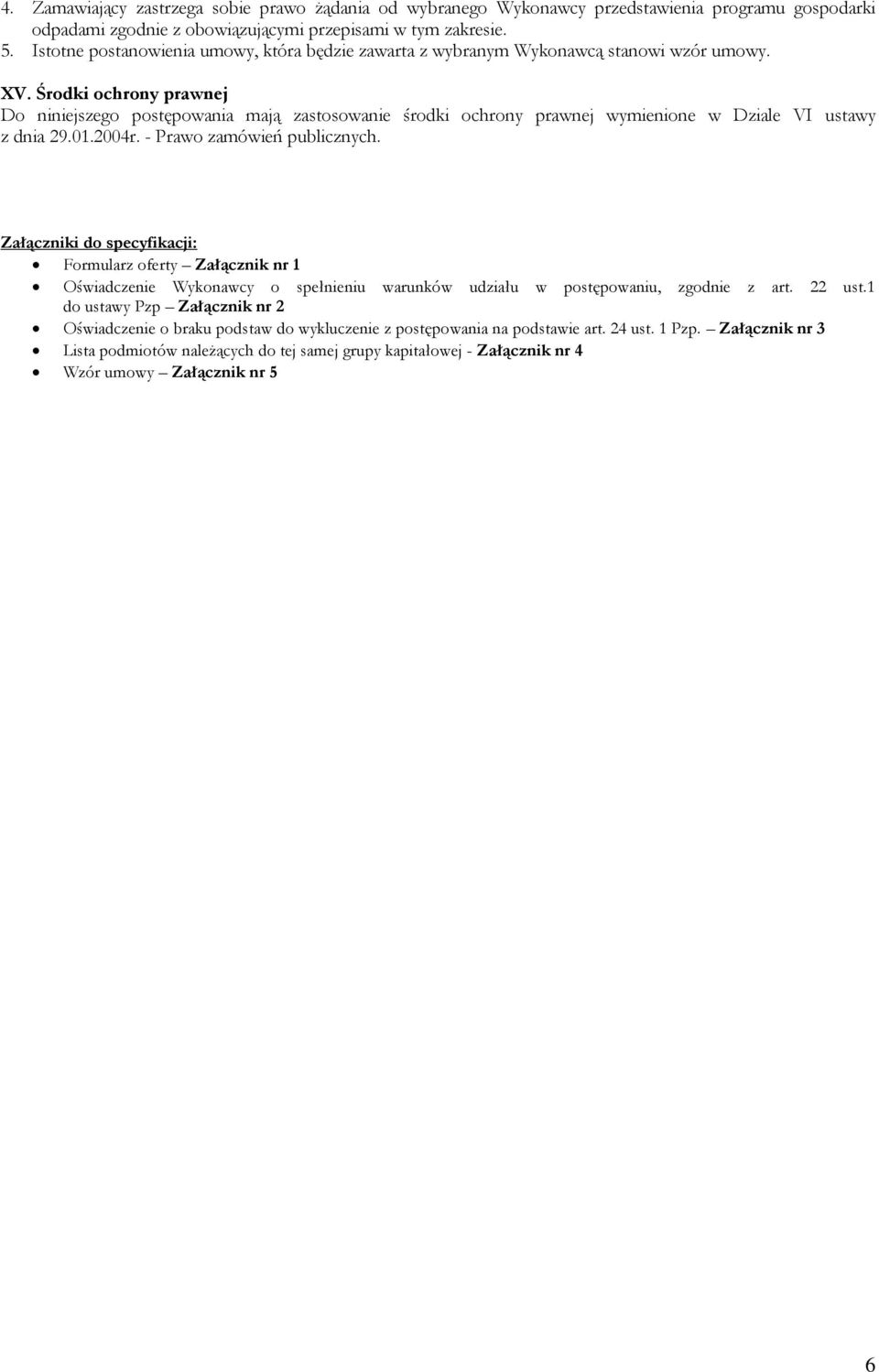 Środki ochrony prawnej Do niniejszego postępowania mają zastosowanie środki ochrony prawnej wymienione w Dziale VI ustawy z dnia 29.01.2004r. - Prawo zamówień publicznych.