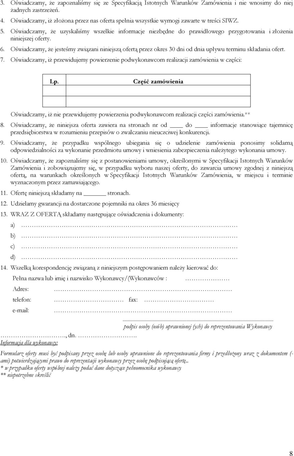 Oświadczamy, że uzyskaliśmy wszelkie informacje niezbędne do prawidłowego przygotowania i złożenia niniejszej oferty. 6.