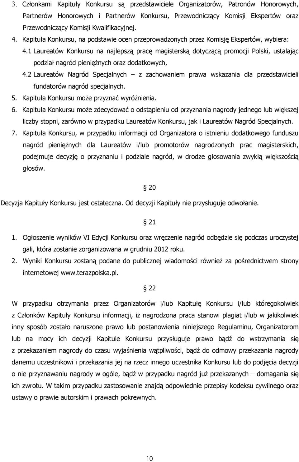 1 Laureatów Konkursu na najlepszą pracę magisterską dotyczącą promocji Polski, ustalając podział nagród pieniężnych oraz dodatkowych, 4.