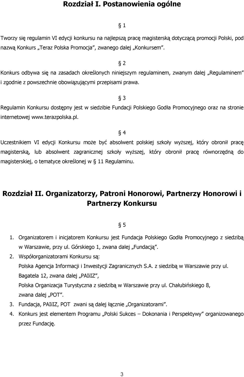 3 Regulamin Konkursu dostępny jest w siedzibie Fundacji Polskiego Godła Promocyjnego oraz na stronie internetowej www.terazpolska.pl.