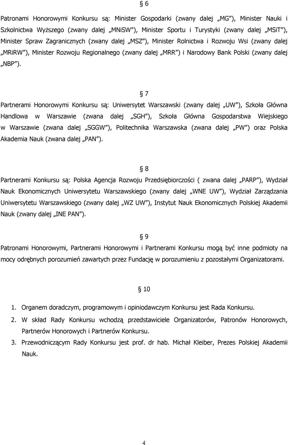7 Partnerami Honorowymi Konkursu są: Uniwersytet Warszawski (zwany dalej UW ), Szkoła Główna Handlowa w Warszawie (zwana dalej SGH ), Szkoła Główna Gospodarstwa Wiejskiego w Warszawie (zwana dalej