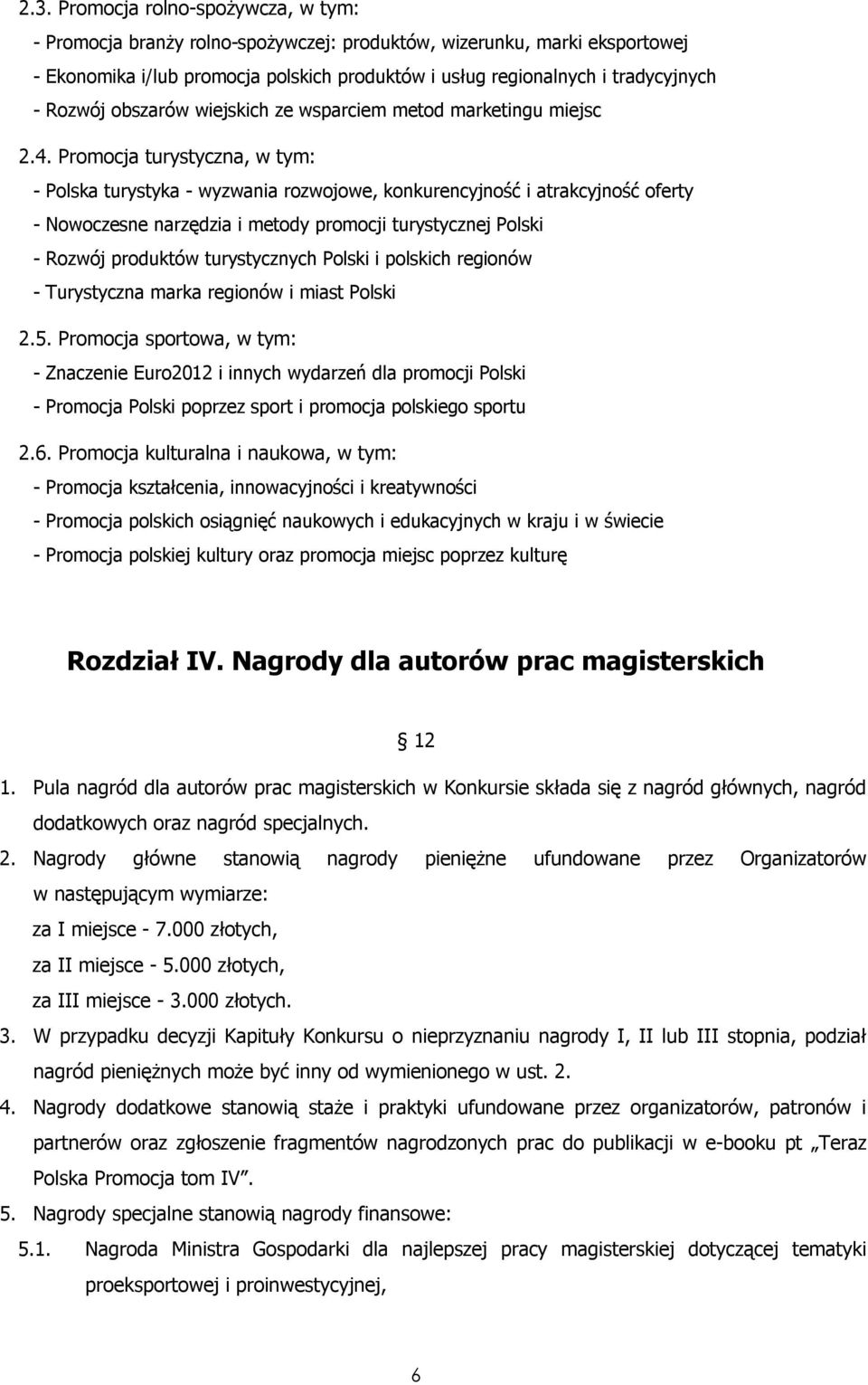 Promocja turystyczna, w tym: - Polska turystyka - wyzwania rozwojowe, konkurencyjność i atrakcyjność oferty - Nowoczesne narzędzia i metody promocji turystycznej Polski - Rozwój produktów