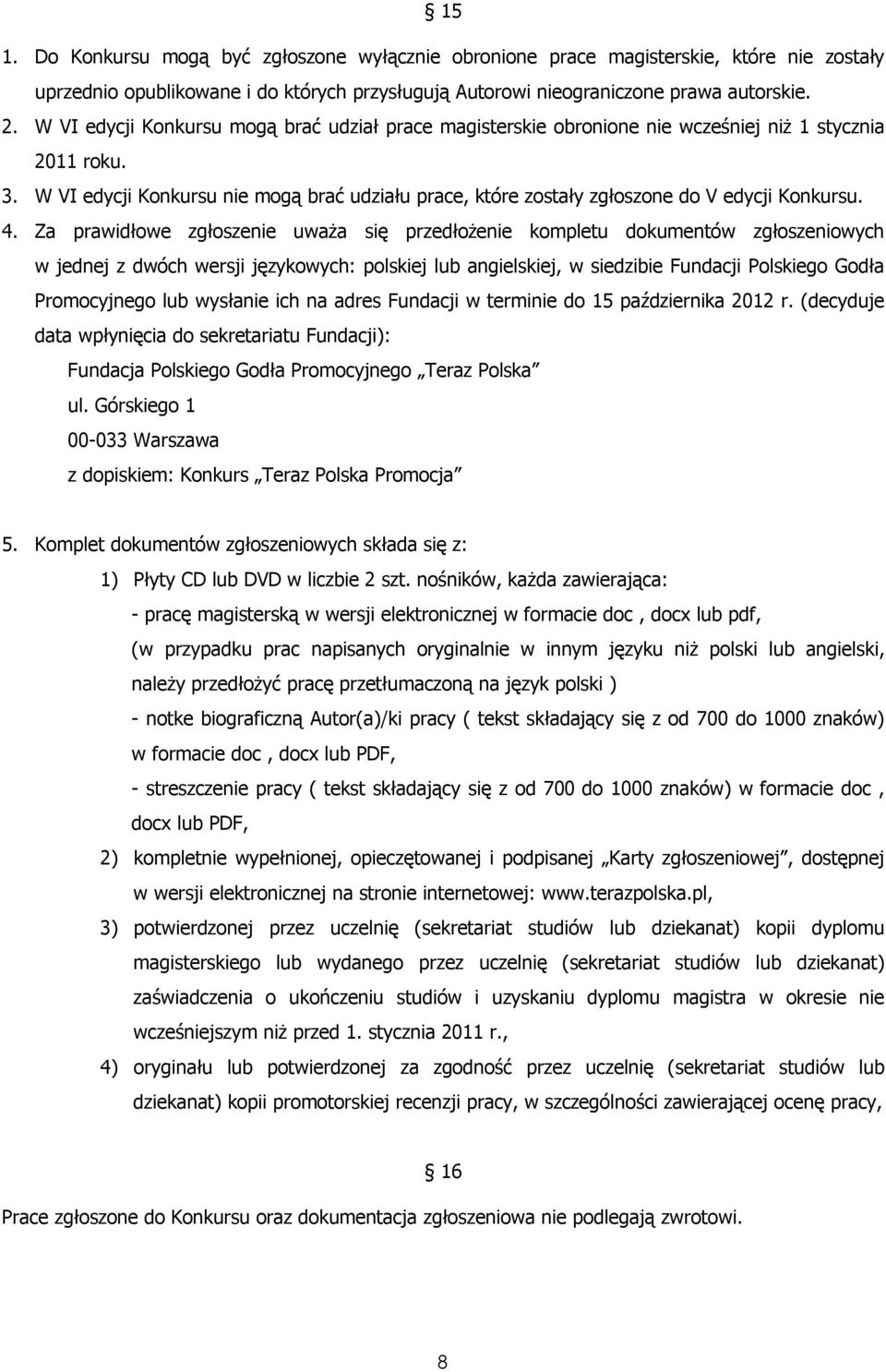 W VI edycji Konkursu nie mogą brać udziału prace, które zostały zgłoszone do V edycji Konkursu. 4.