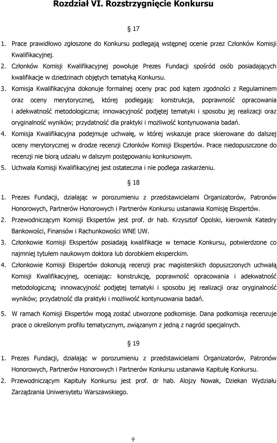 Komisja Kwalifikacyjna dokonuje formalnej oceny prac pod kątem zgodności z Regulaminem oraz oceny merytorycznej, której podlegają: konstrukcja, poprawność opracowania i adekwatność metodologiczna;