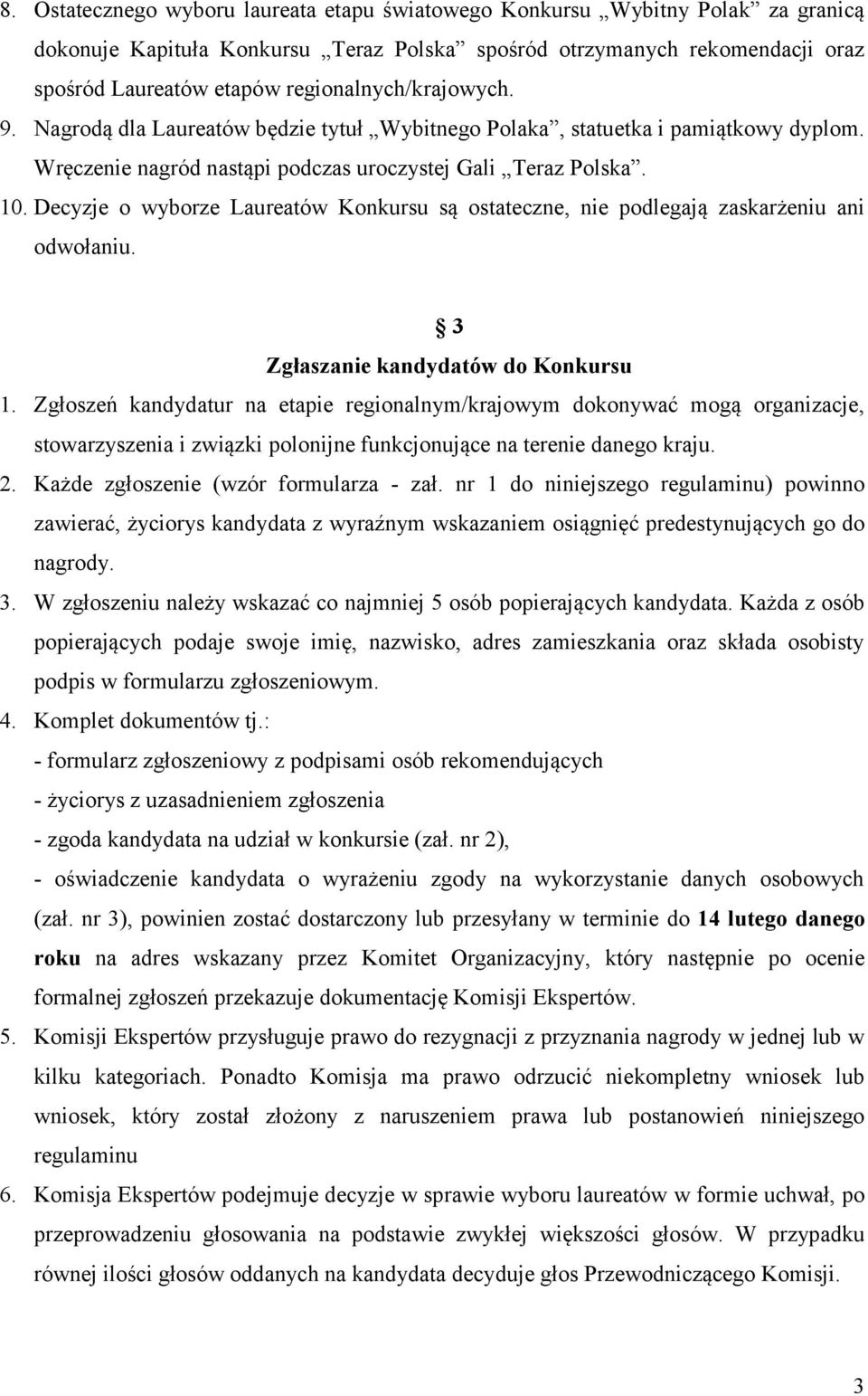 Decyzje o wyborze Laureatów Konkursu są ostateczne, nie podlegają zaskarżeniu ani odwołaniu. 3 Zgłaszanie kandydatów do Konkursu 1.