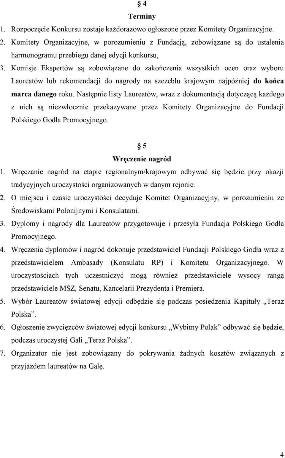 Komisje Ekspertów są zobowiązane do zakończenia wszystkich ocen oraz wyboru Laureatów lub rekomendacji do nagrody na szczeblu krajowym najpóźniej do końca marca danego roku.