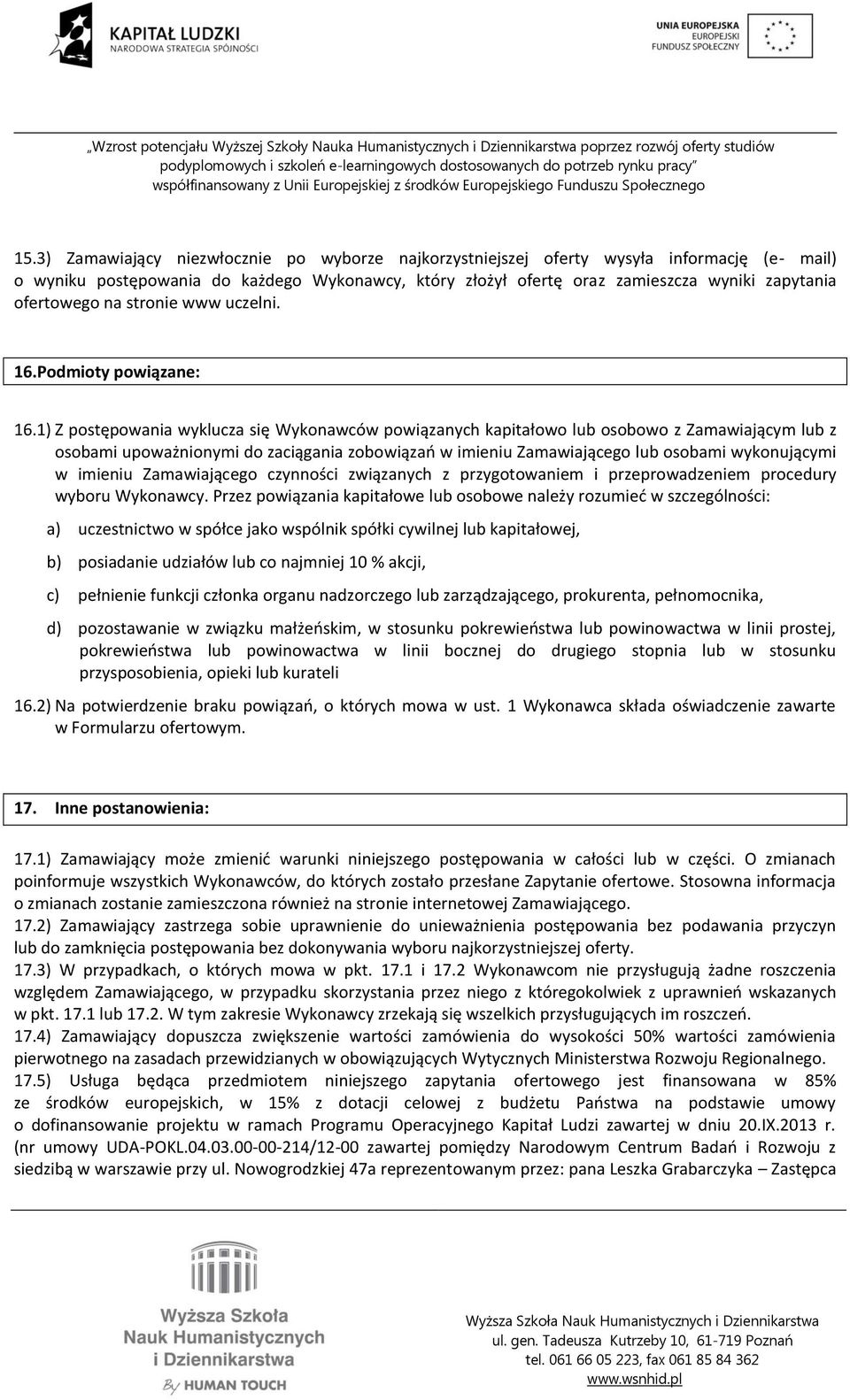 1) Z postępowania wyklucza się Wykonawców powiązanych kapitałowo lub osobowo z Zamawiającym lub z osobami upoważnionymi do zaciągania zobowiązań w imieniu Zamawiającego lub osobami wykonującymi w