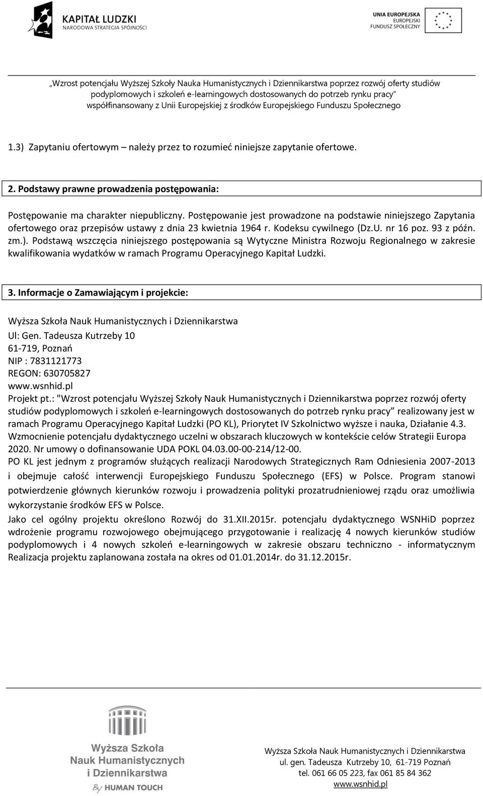 Podstawą wszczęcia niniejszego postępowania są Wytyczne Ministra Rozwoju Regionalnego w zakresie kwalifikowania wydatków w ramach Programu Operacyjnego Kapitał Ludzki. 3.