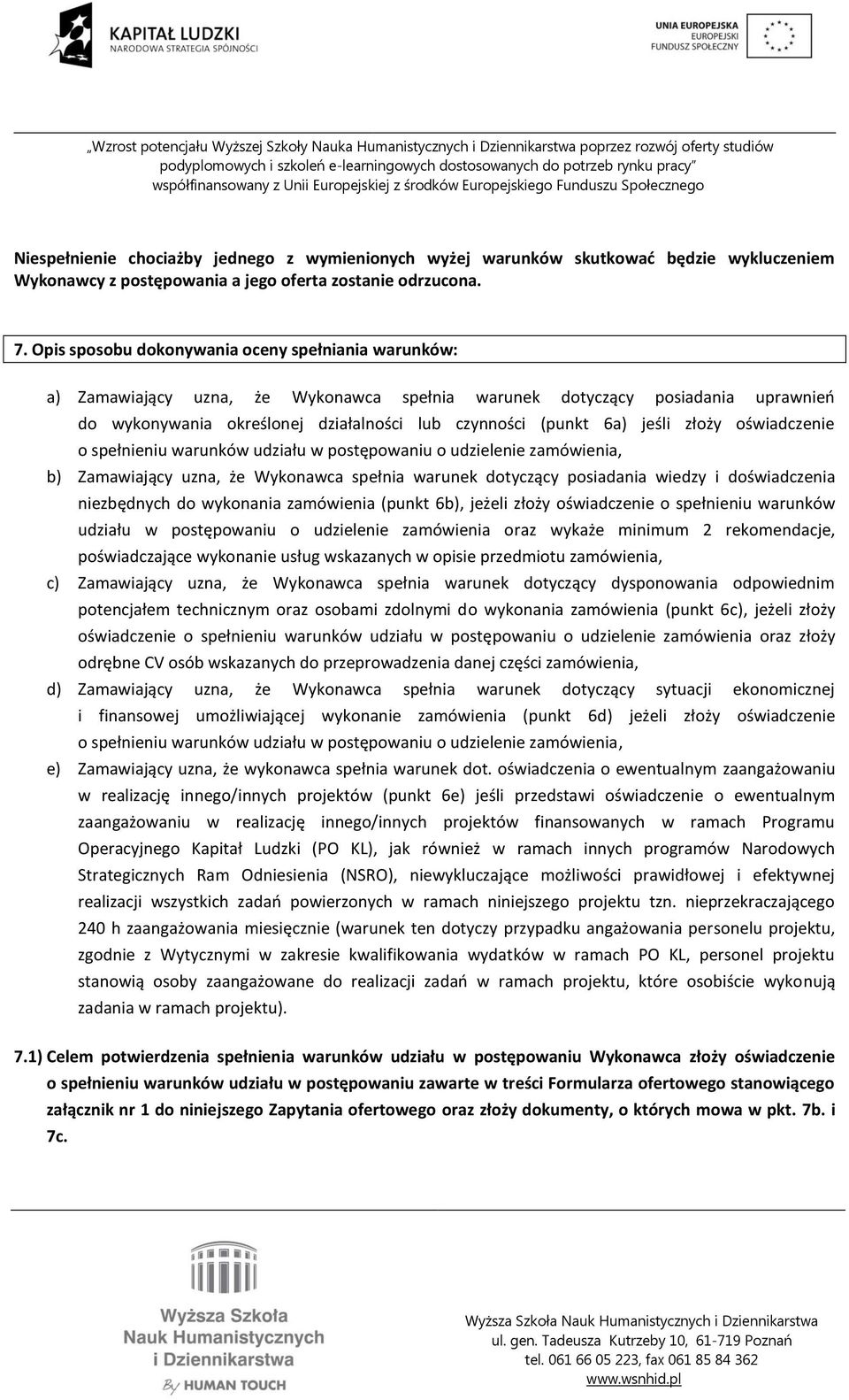 jeśli złoży oświadczenie o spełnieniu warunków udziału w postępowaniu o udzielenie zamówienia, b) Zamawiający uzna, że Wykonawca spełnia warunek dotyczący posiadania wiedzy i doświadczenia