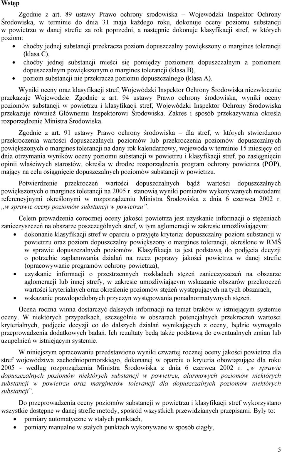 następnie dokonuje klasyfikacji stref, w których poziom: choćby jednej substancji przekracza poziom dopuszczalny powiększony o margines tolerancji (klasa C), choćby jednej substancji mieści się