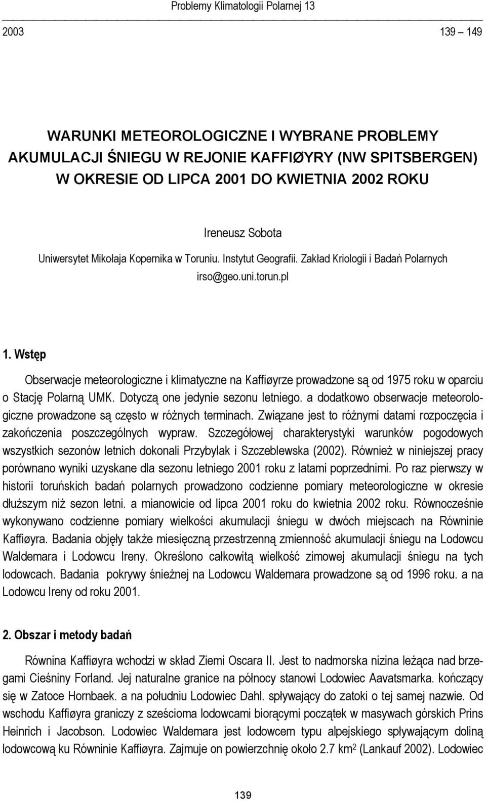 Wstęp Obserwacje meteorologiczne i klimatyczne na Kaffiøyrze prowadzone są od 1975 roku w oparciu o Stację Polarną UMK. Dotyczą one jedynie sezonu letniego.