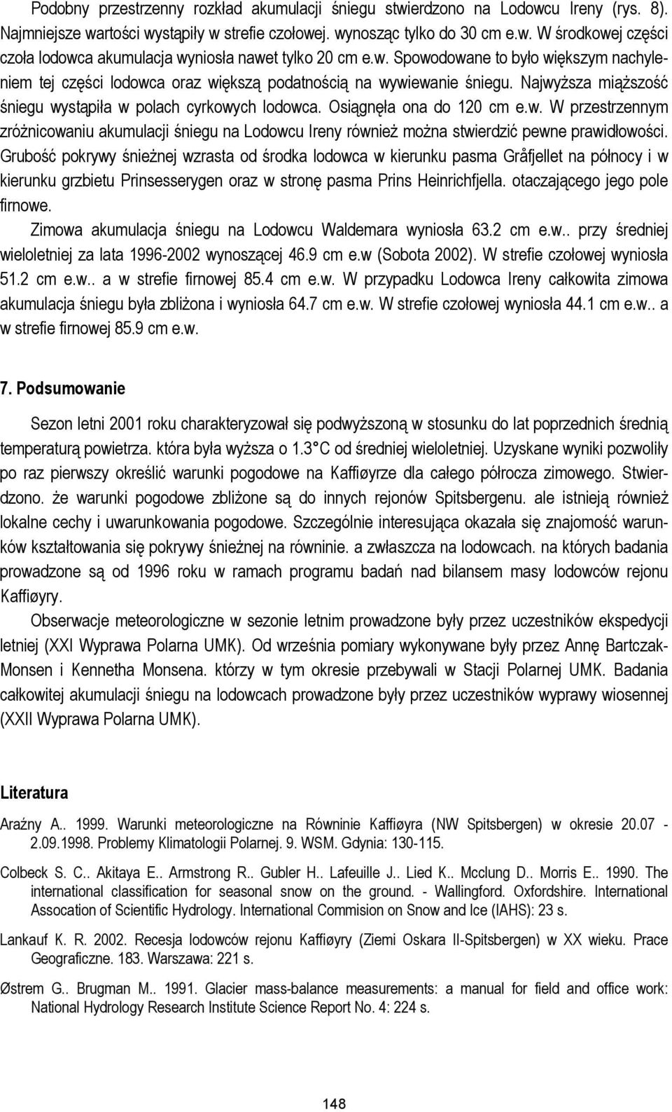 Osiągnęła ona do 120 cm e.w. W przestrzennym zróżnicowaniu akumulacji śniegu na Lodowcu Ireny również można stwierdzić pewne prawidłowości.