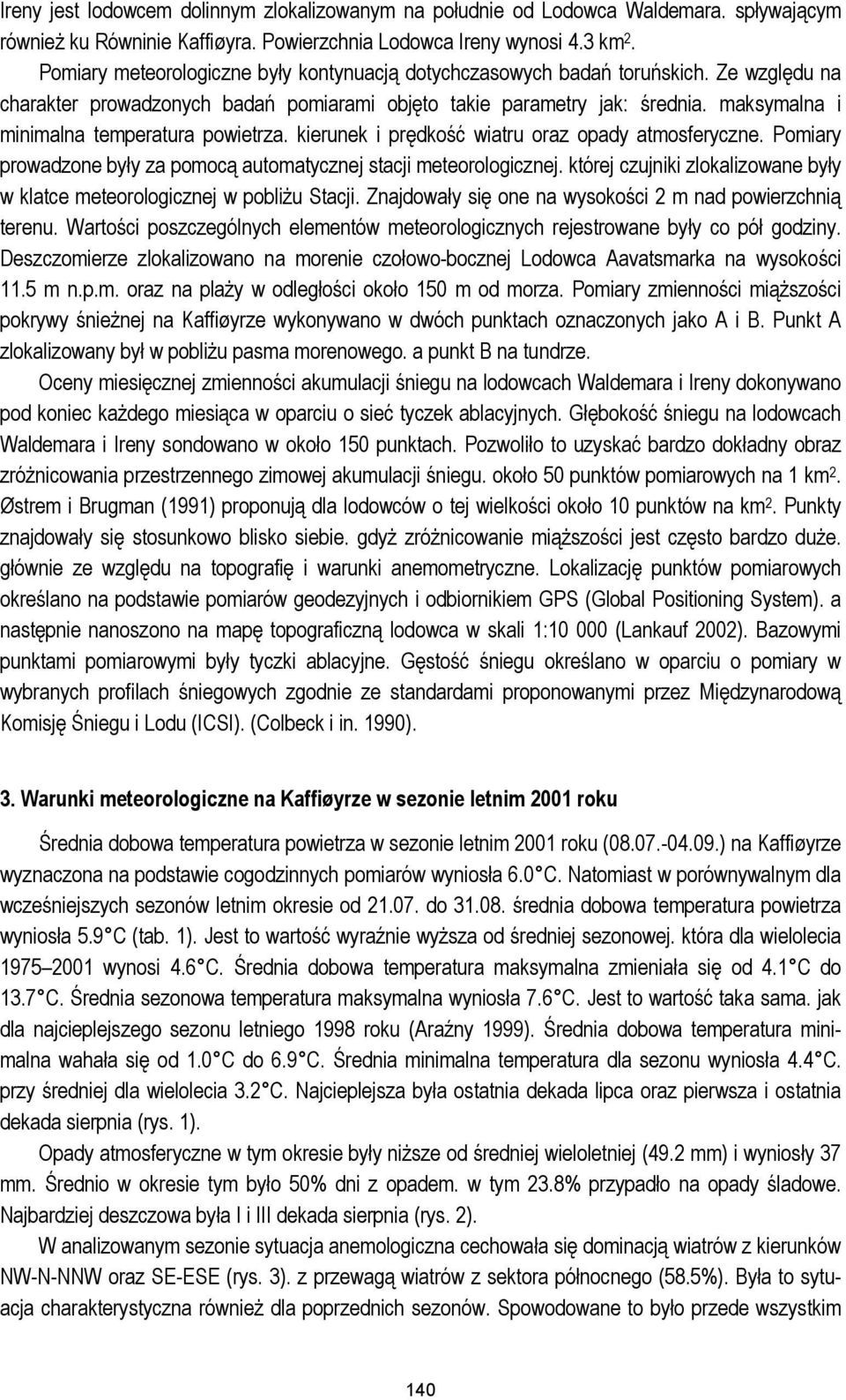 maksymalna i minimalna temperatura powietrza. kierunek i prędkość wiatru oraz opady atmosferyczne. Pomiary prowadzone były za pomocą automatycznej stacji meteorologicznej.