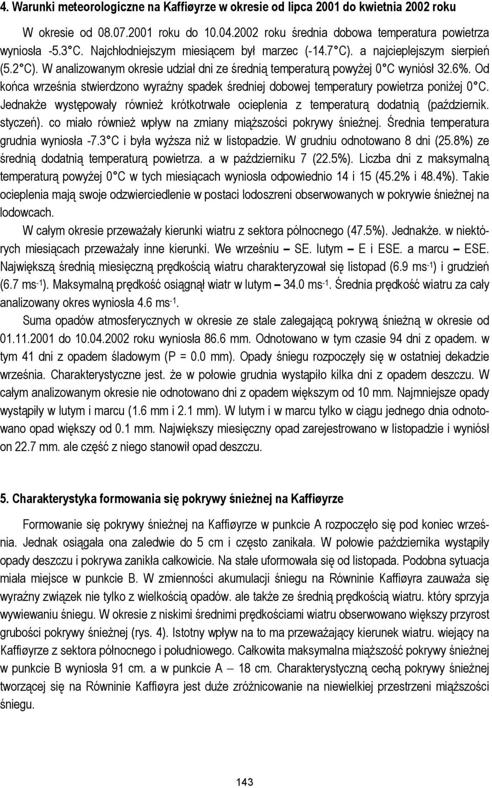 Od końca września stwierdzono wyraźny spadek średniej dobowej temperatury powietrza poniżej 0 C. Jednakże występowały również krótkotrwałe ocieplenia z temperaturą dodatnią (październik. styczeń).