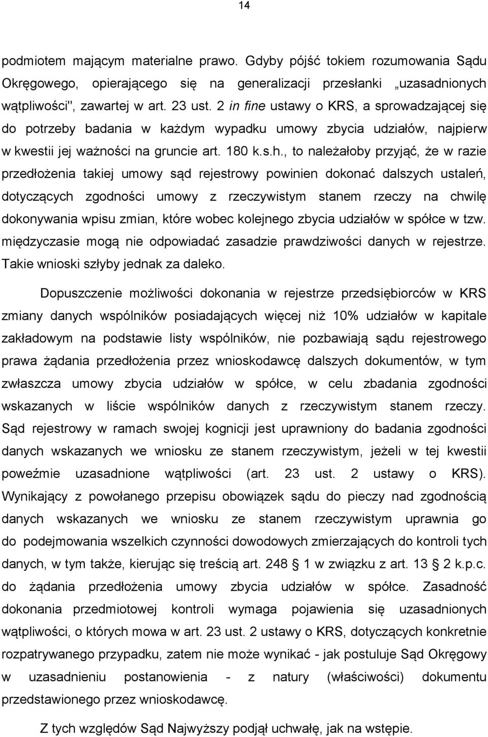 , to należałoby przyjąć, że w razie przedłożenia takiej umowy sąd rejestrowy powinien dokonać dalszych ustaleń, dotyczących zgodności umowy z rzeczywistym stanem rzeczy na chwilę dokonywania wpisu