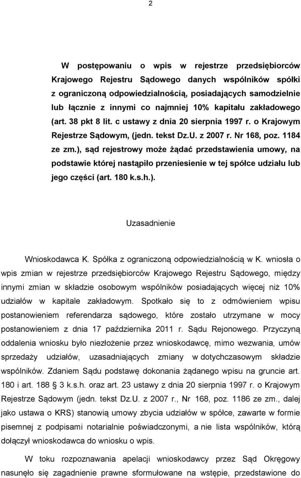 ), sąd rejestrowy może żądać przedstawienia umowy, na podstawie której nastąpiło przeniesienie w tej spółce udziału lub jego części (art. 180 k.s.h.). Uzasadnienie Wnioskodawca K.