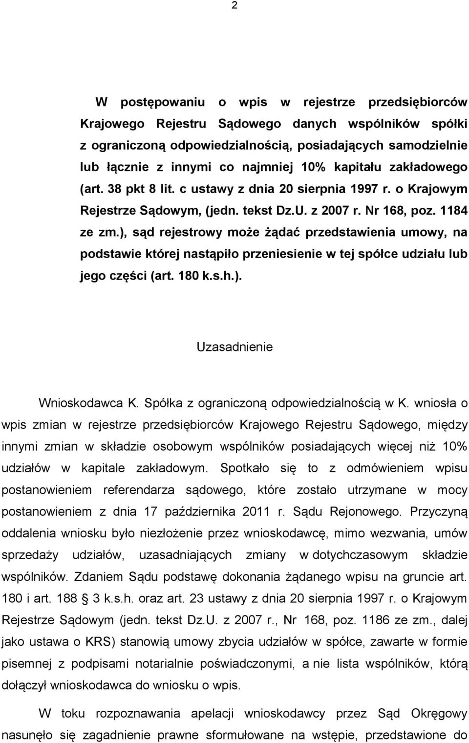 ), sąd rejestrowy może żądać przedstawienia umowy, na podstawie której nastąpiło przeniesienie w tej spółce udziału lub jego części (art. 180 k.s.h.). Uzasadnienie Wnioskodawca K.