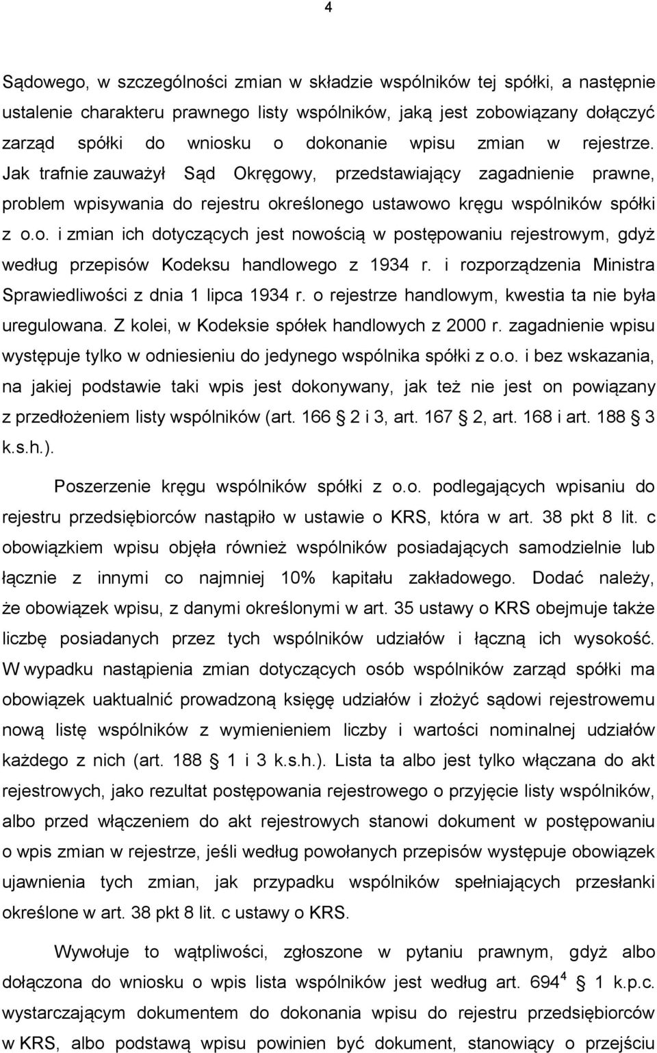 i rozporządzenia Ministra Sprawiedliwości z dnia 1 lipca 1934 r. o rejestrze handlowym, kwestia ta nie była uregulowana. Z kolei, w Kodeksie spółek handlowych z 2000 r.