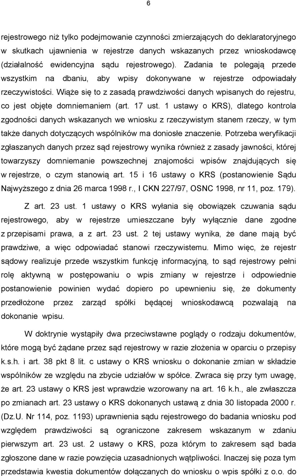 Wiąże się to z zasadą prawdziwości danych wpisanych do rejestru, co jest objęte domniemaniem (art. 17 ust.