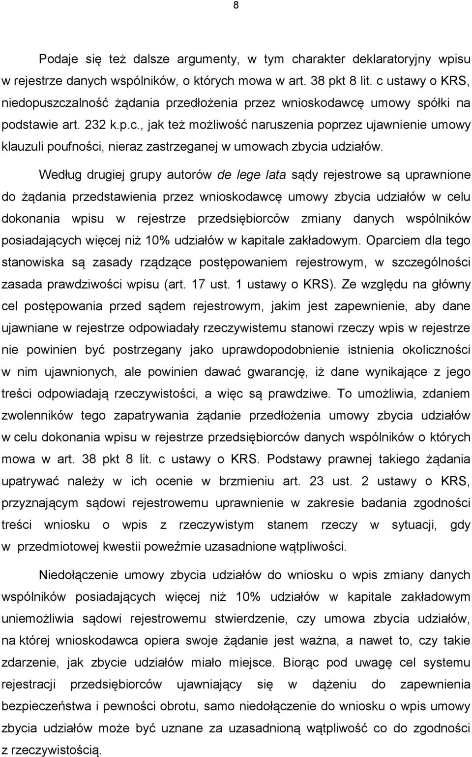 Według drugiej grupy autorów de lege lata sądy rejestrowe są uprawnione do żądania przedstawienia przez wnioskodawcę umowy zbycia udziałów w celu dokonania wpisu w rejestrze przedsiębiorców zmiany