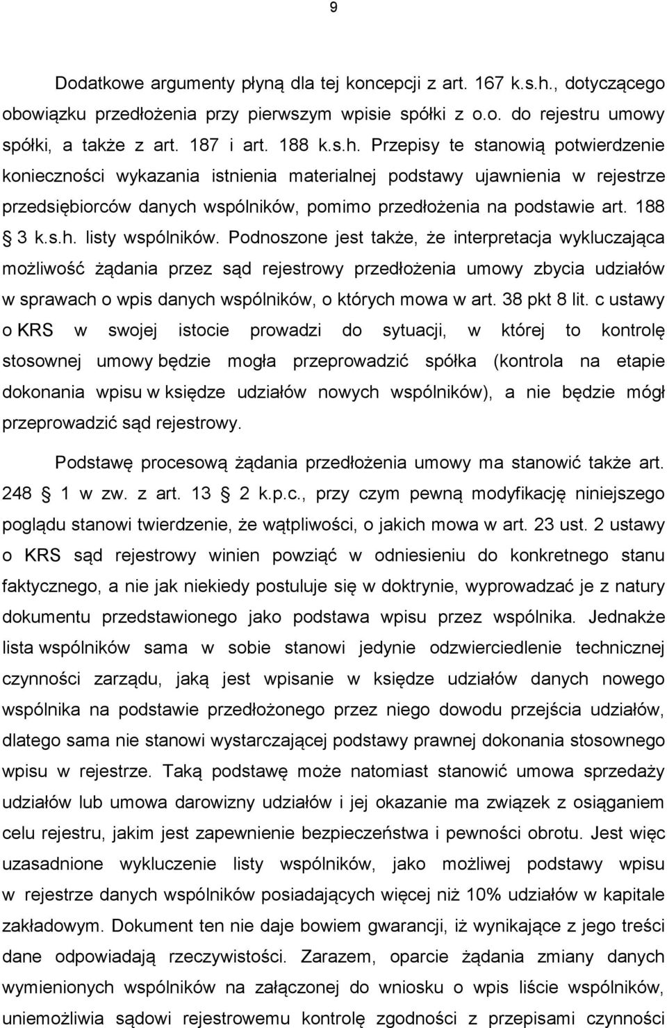 Przepisy te stanowią potwierdzenie konieczności wykazania istnienia materialnej podstawy ujawnienia w rejestrze przedsiębiorców danych wspólników, pomimo przedłożenia na podstawie art. 188 3 k.s.h. listy wspólników.