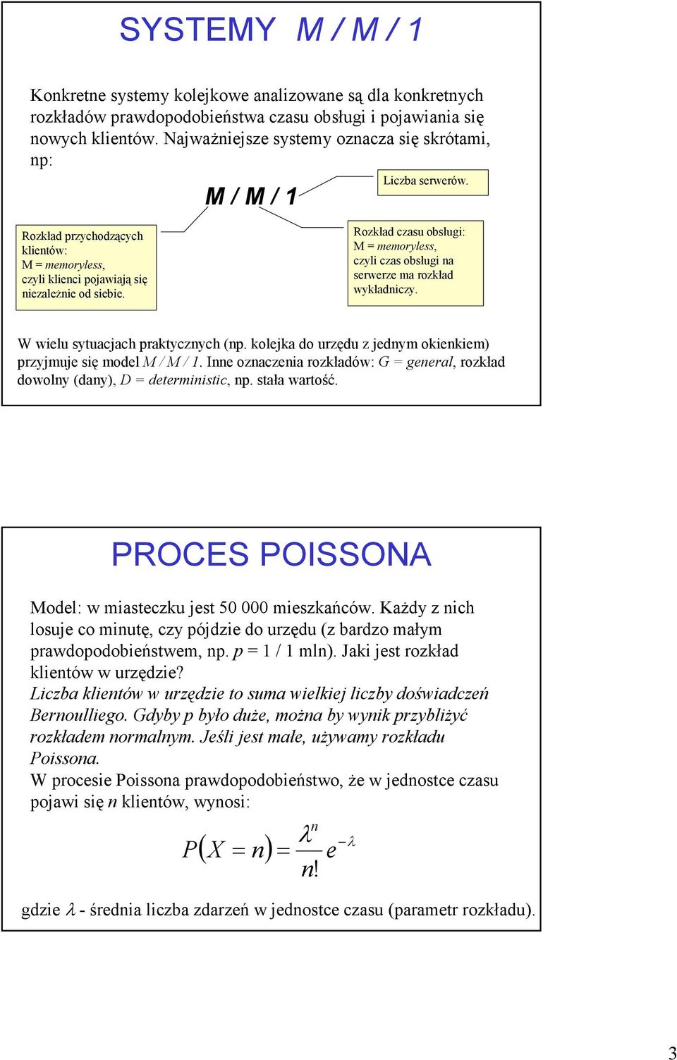 Rozkład czasu obsługi: M eoryless, czyli czas obsługi na serwerze a rozkład wykładniczy. W wielu sytuacjach praktycznych (np. kolejka do urzędu z jedny okienkie) przyjuje się odel M / M / 1.