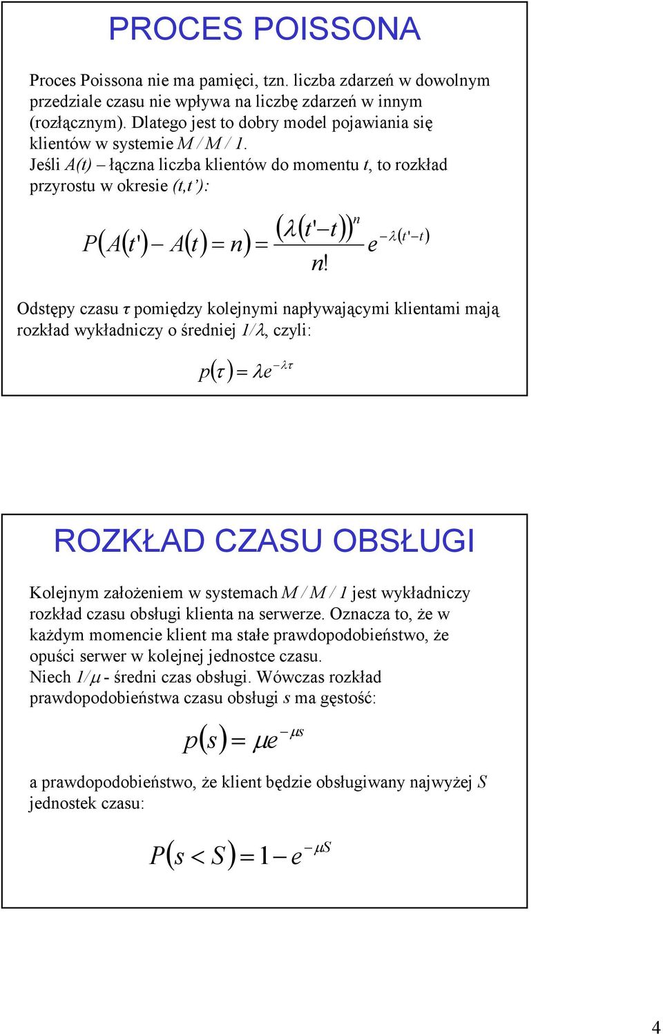 Jeśli A(t) łączna liczba klientów do oentu t, to rozkład przyrostu w okresie (t,t ): ( A( t' ) A( t) n) n ( ( t' t) ) ( t' t) Odstępy czasu τ poiędzy kolejnyi napływającyi klientai ają rozkład