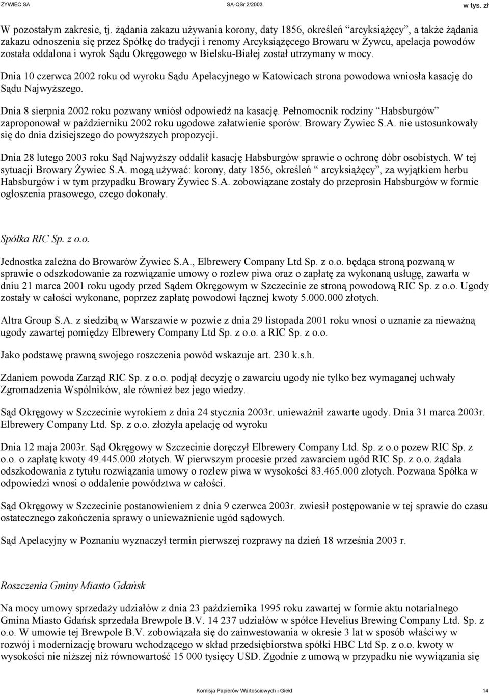oddalona i wyrok Sądu Okręgowego w Bielsku-Białej został utrzymany w mocy. Dnia 10 czerwca 2002 roku od wyroku Sądu Apelacyjnego w Katowicach strona powodowa wniosła kasację do Sądu Najwyższego.