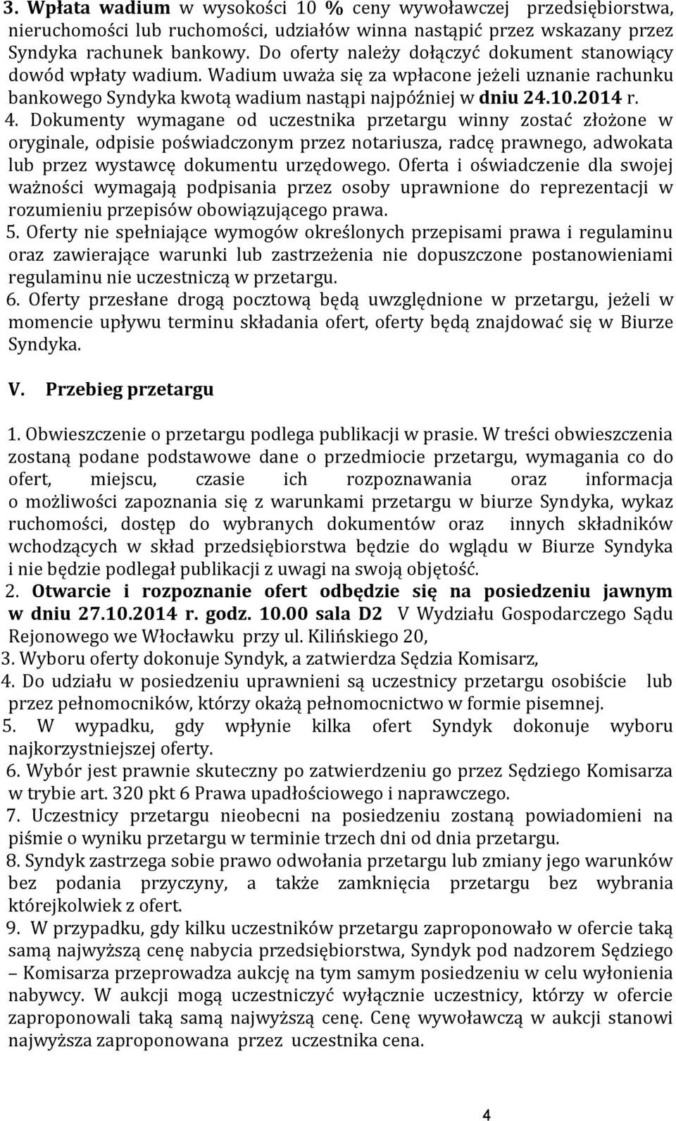 Dokumenty wymagane od uczestnika przetargu winny zostać złożone w oryginale, odpisie poświadczonym przez notariusza, radcę prawnego, adwokata lub przez wystawcę dokumentu urzędowego.