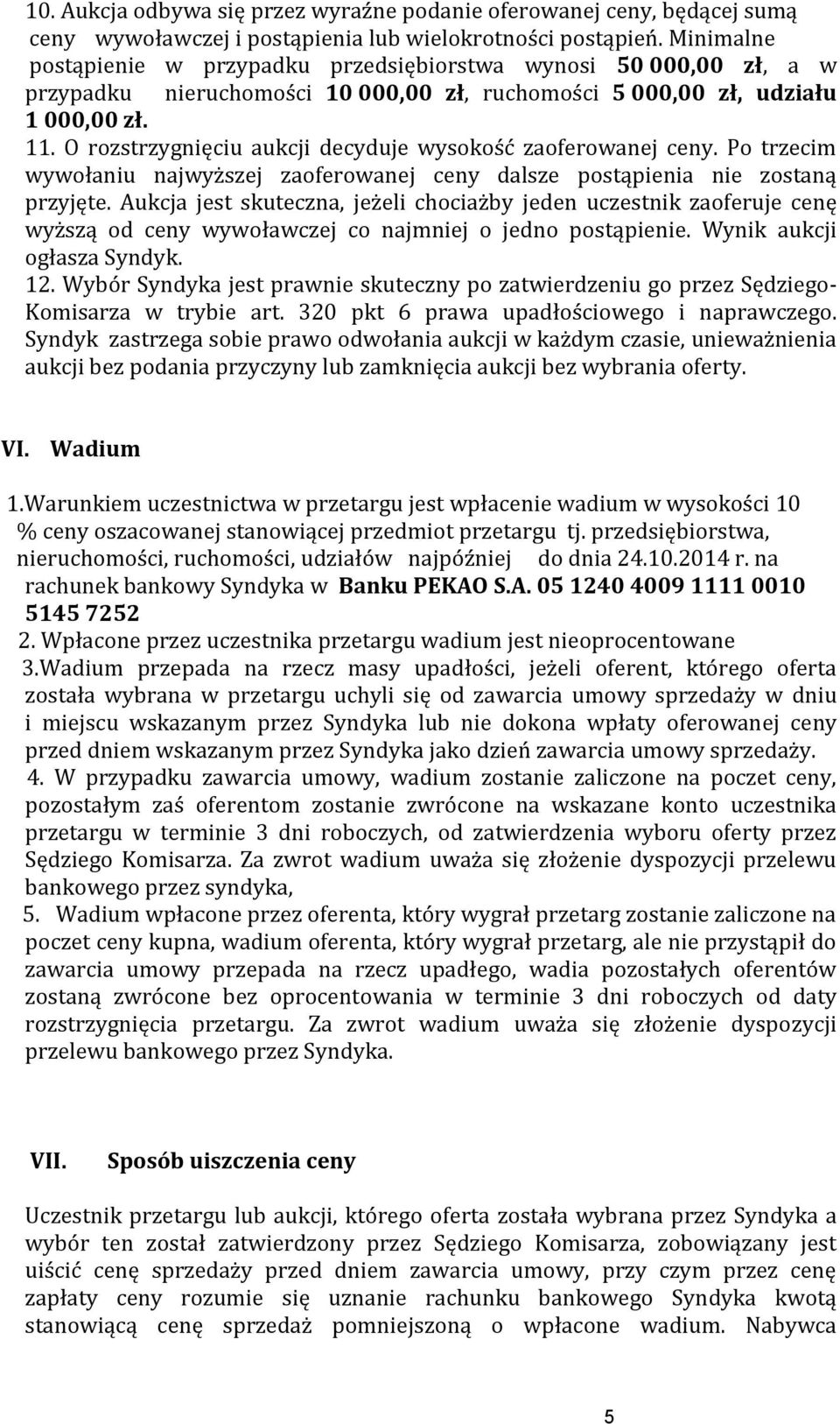 O rozstrzygnięciu aukcji decyduje wysokość zaoferowanej ceny. Po trzecim wywołaniu najwyższej zaoferowanej ceny dalsze postąpienia nie zostaną przyjęte.