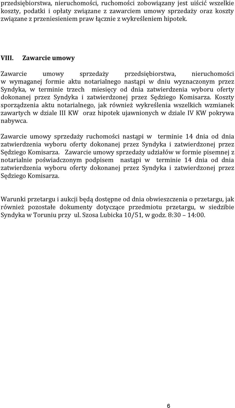 Zawarcie umowy Zawarcie umowy sprzedaży przedsiębiorstwa, nieruchomości w wymaganej formie aktu notarialnego nastąpi w dniu wyznaczonym przez Syndyka, w terminie trzech miesięcy od dnia zatwierdzenia