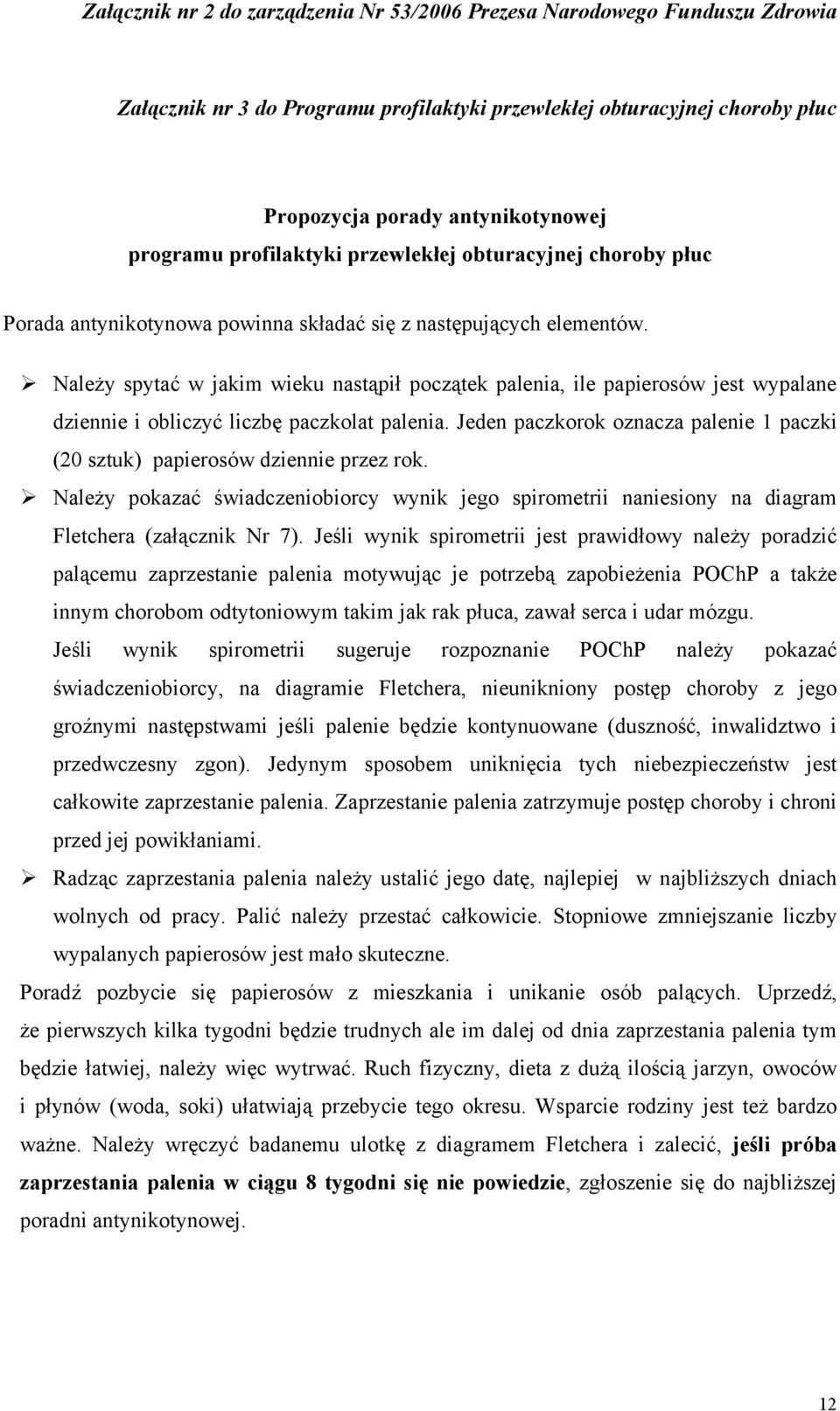 Jeden paczkorok oznacza palenie 1 paczki (20 sztuk) papierosów dziennie przez rok. Należy pokazać świadczeniobiorcy wynik jego spirometrii naniesiony na diagram Fletchera (załącznik Nr 7).