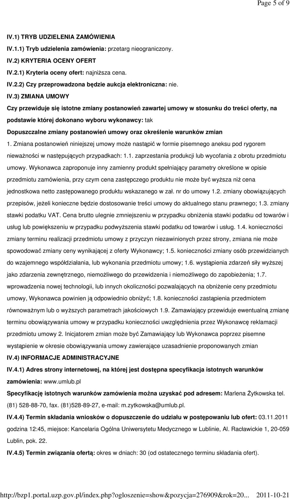 oraz określenie warunków zmian 1. Zmiana postanowień niniejszej umowy moŝe nastąpić w formie pisemnego aneksu pod rygorem niewaŝności w następujących przypadkach: 1.1. zaprzestania produkcji lub wycofania z obrotu przedmiotu umowy.