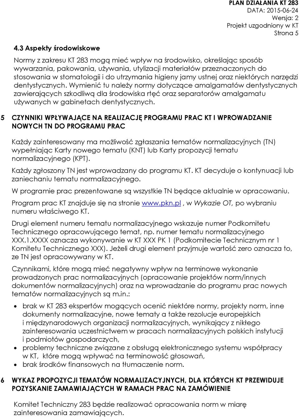 Wymienić tu należy normy dotyczące amalgamatów dentystycznych zawierających szkodliwą dla środowiska rtęć oraz separatorów amalgamatu używanych w gabinetach dentystycznych.