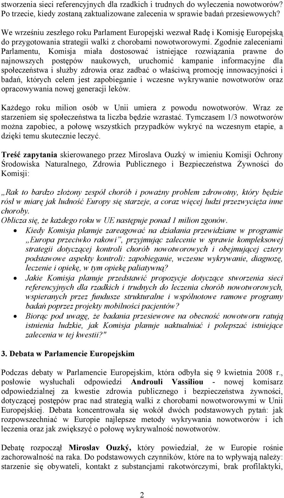 Zgodnie zaleceniami Parlamentu, Komisja miała dostosować istniejące rozwiązania prawne do najnowszych postępów naukowych, uruchomić kampanie informacyjne dla społeczeństwa i służby zdrowia oraz