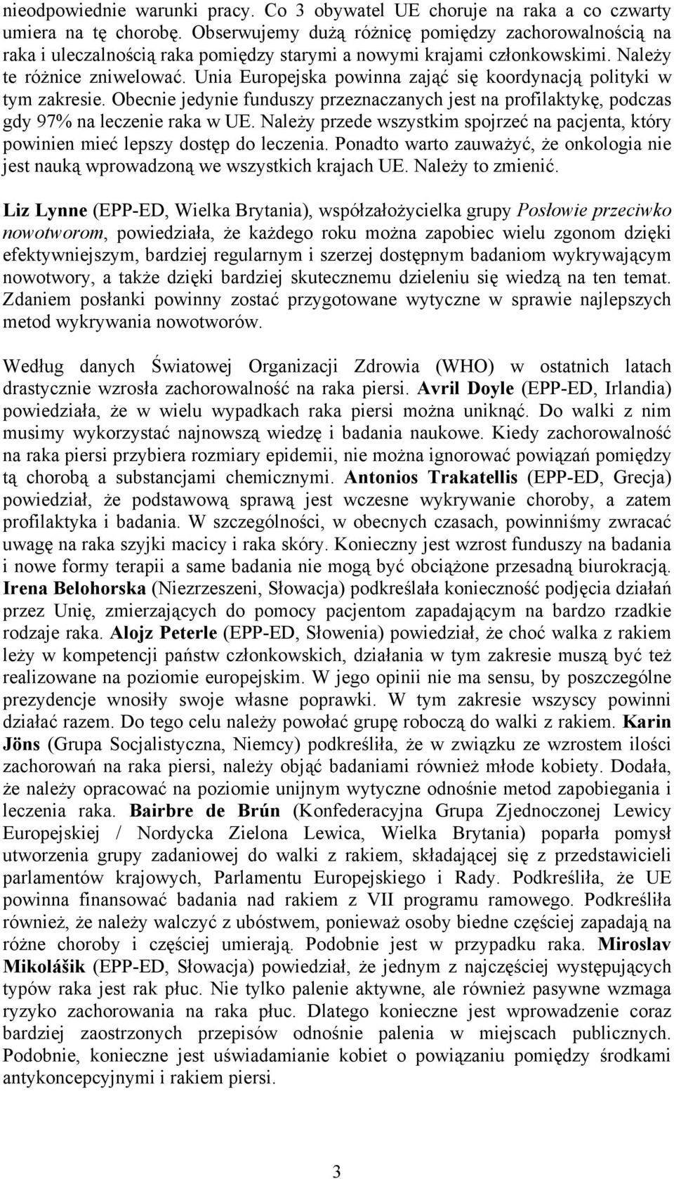 Unia Europejska powinna zająć się koordynacją polityki w tym zakresie. Obecnie jedynie funduszy przeznaczanych jest na profilaktykę, podczas gdy 97% na leczenie raka w UE.