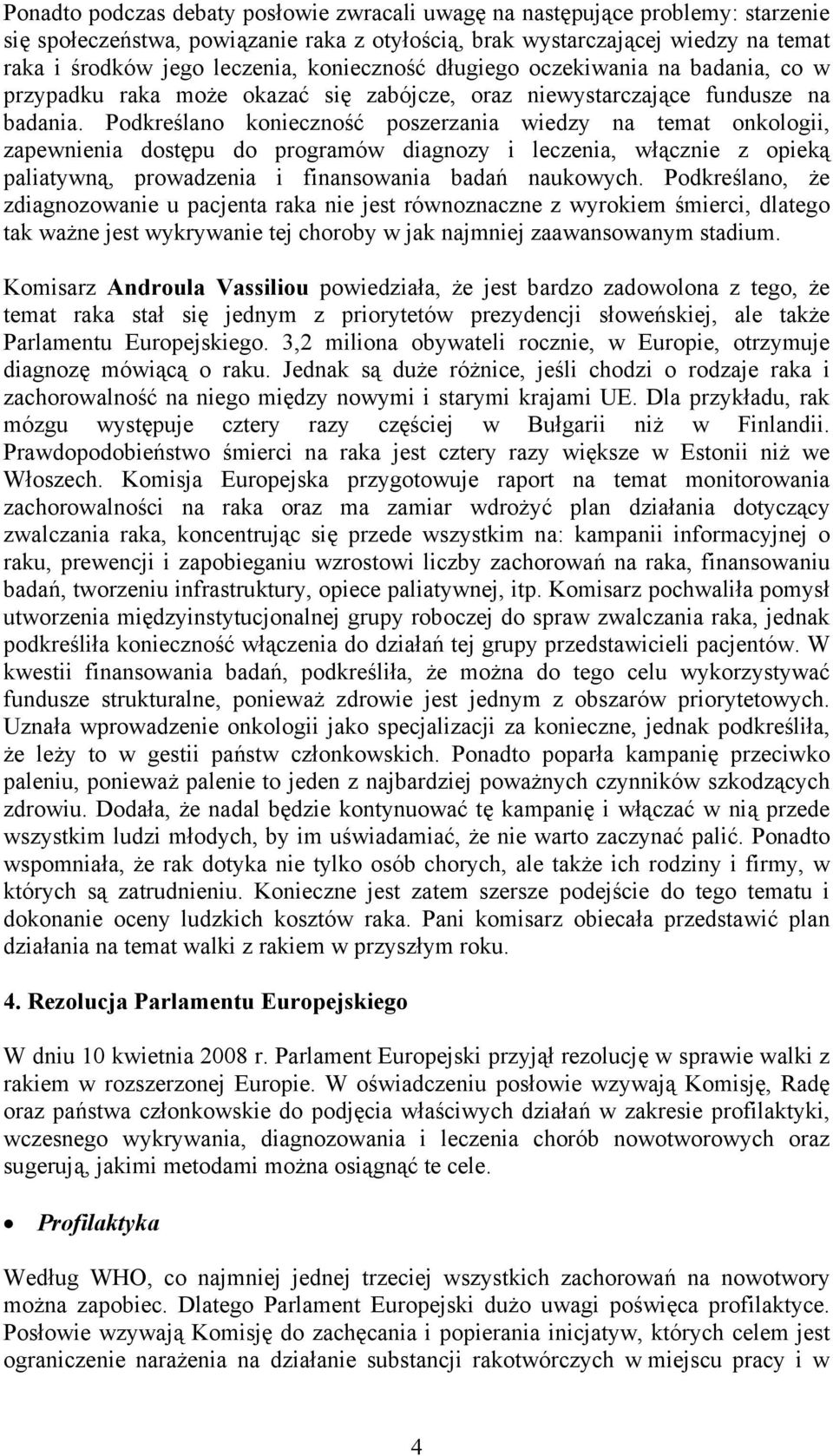 Podkreślano konieczność poszerzania wiedzy na temat onkologii, zapewnienia dostępu do programów diagnozy i leczenia, włącznie z opieką paliatywną, prowadzenia i finansowania badań naukowych.