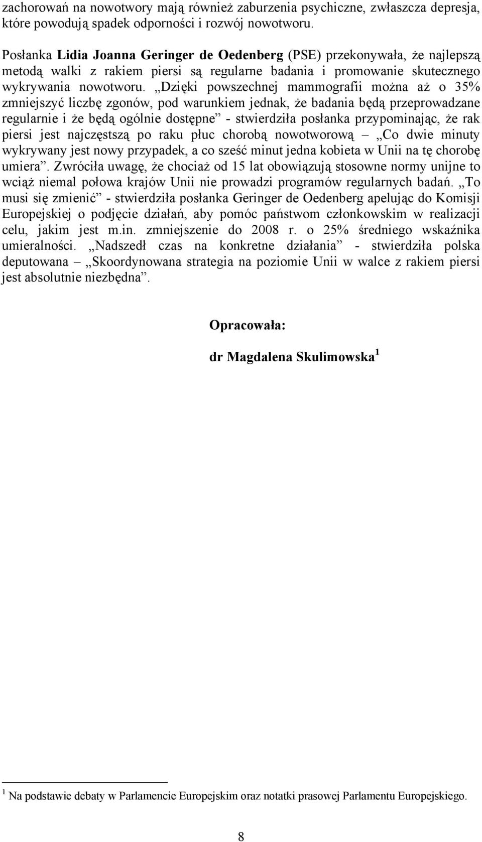 Dzięki powszechnej mammografii można aż o 35% zmniejszyć liczbę zgonów, pod warunkiem jednak, że badania będą przeprowadzane regularnie i że będą ogólnie dostępne - stwierdziła posłanka