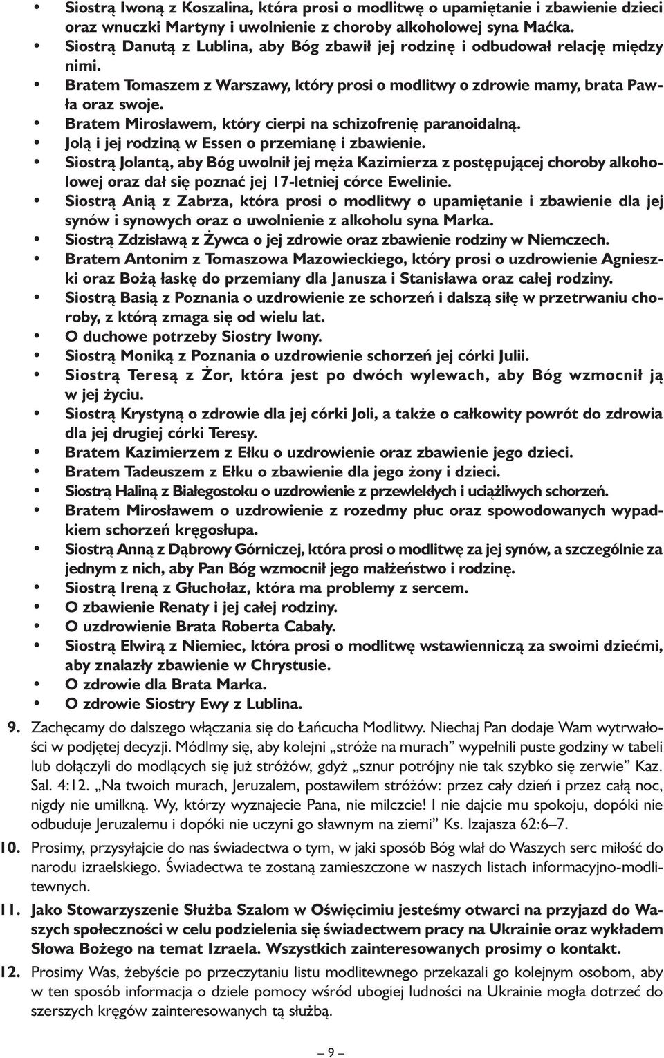 Bratem Mirosławem, który cierpi na schizofrenię paranoidalną. Jolą i jej rodziną w Essen o przemianę i zbawienie.