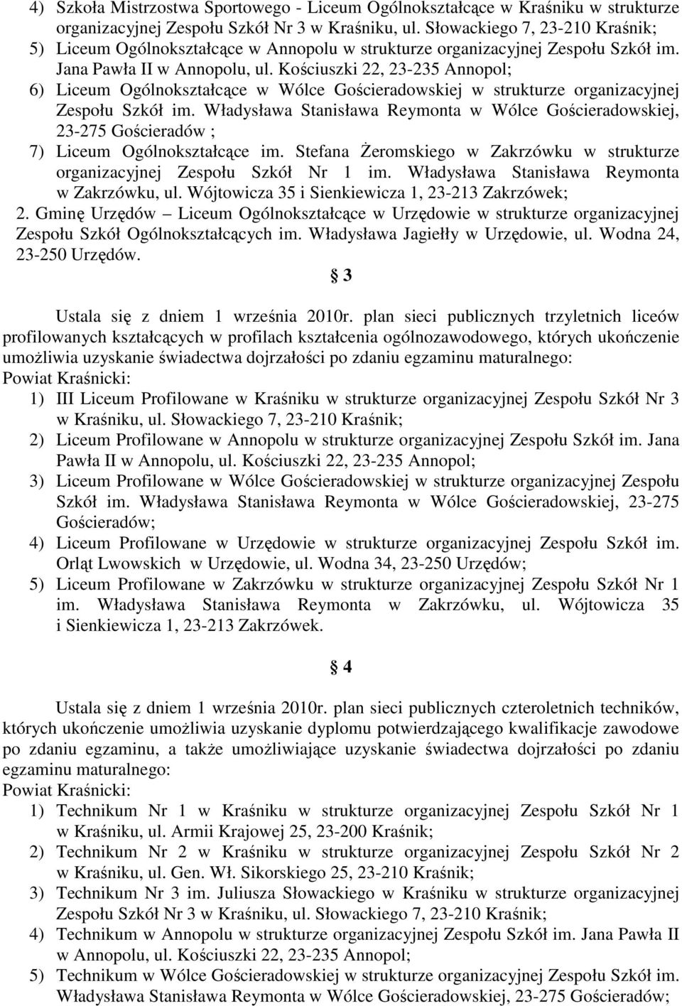 Władysława Stanisława Reymonta w Wólce Gościeradowskiej, 23-275 Gościeradów ; 7) Liceum Ogólnokształcące im. Stefana śeromskiego w Zakrzówku w strukturze organizacyjnej Zespołu Szkół Nr 1 im.