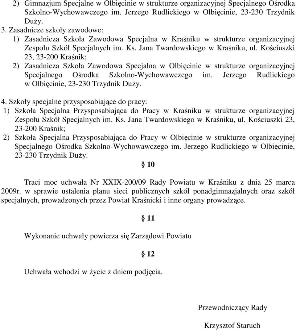 Kościuszki 23, 23-200 2) Zasadnicza Szkoła Zawodowa Specjalna w Olbięcinie w strukturze organizacyjnej Specjalnego Ośrodka Szkolno-Wychowawczego im.