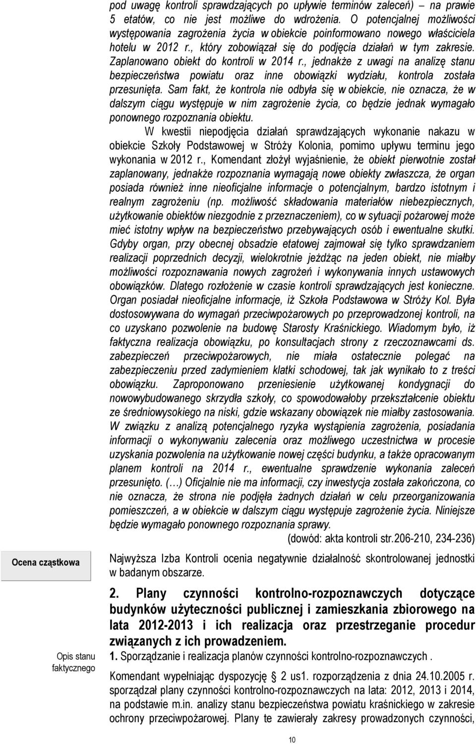 Zaplanowano obiekt do kontroli w 2014 r., jednakże z uwagi na analizę stanu bezpieczeństwa powiatu oraz inne obowiązki wydziału, kontrola została przesunięta.