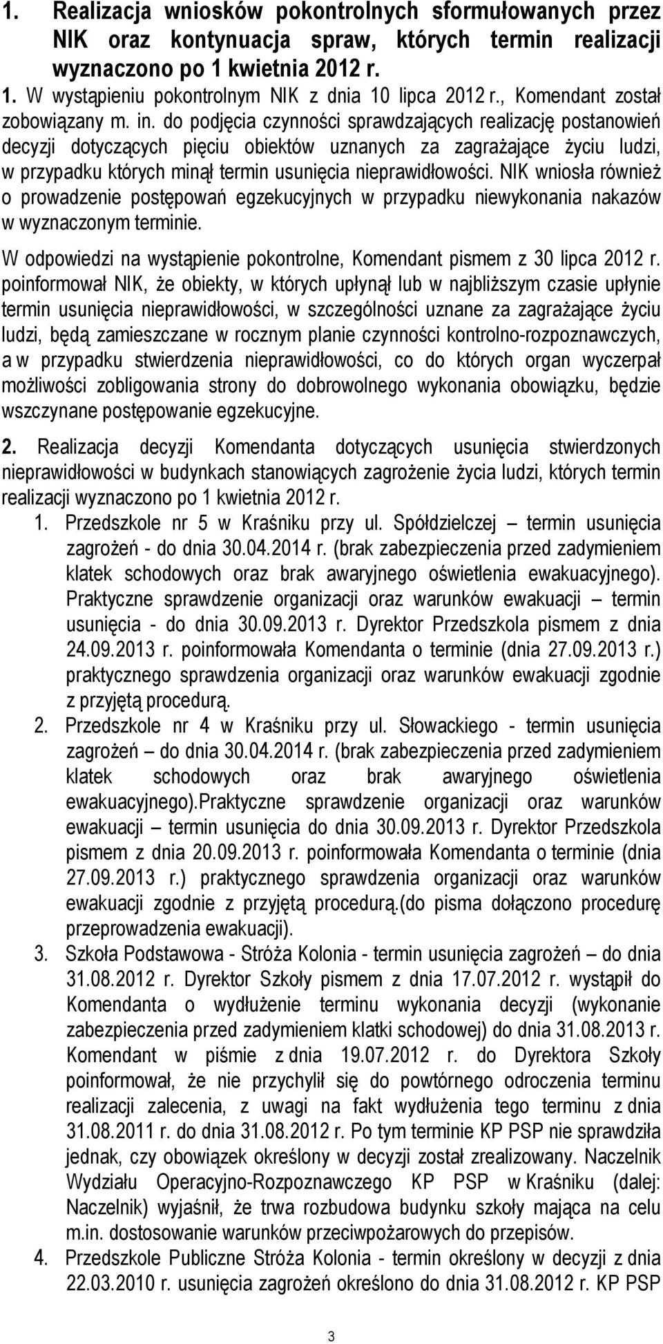 do podjęcia czynności sprawdzających realizację postanowień decyzji dotyczących pięciu obiektów uznanych za zagrażające życiu ludzi, w przypadku których minął termin usunięcia nieprawidłowości.