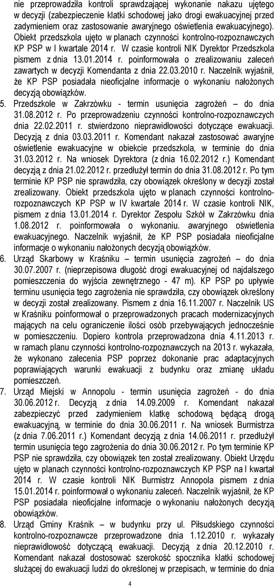03.2010 r. Naczelnik wyjaśnił, że KP PSP posiadała nieoficjalne informacje o wykonaniu nałożonych decyzją obowiązków. 5. Przedszkole w Zakrzówku - termin usunięcia zagrożeń do dnia 31.08.2012 r.