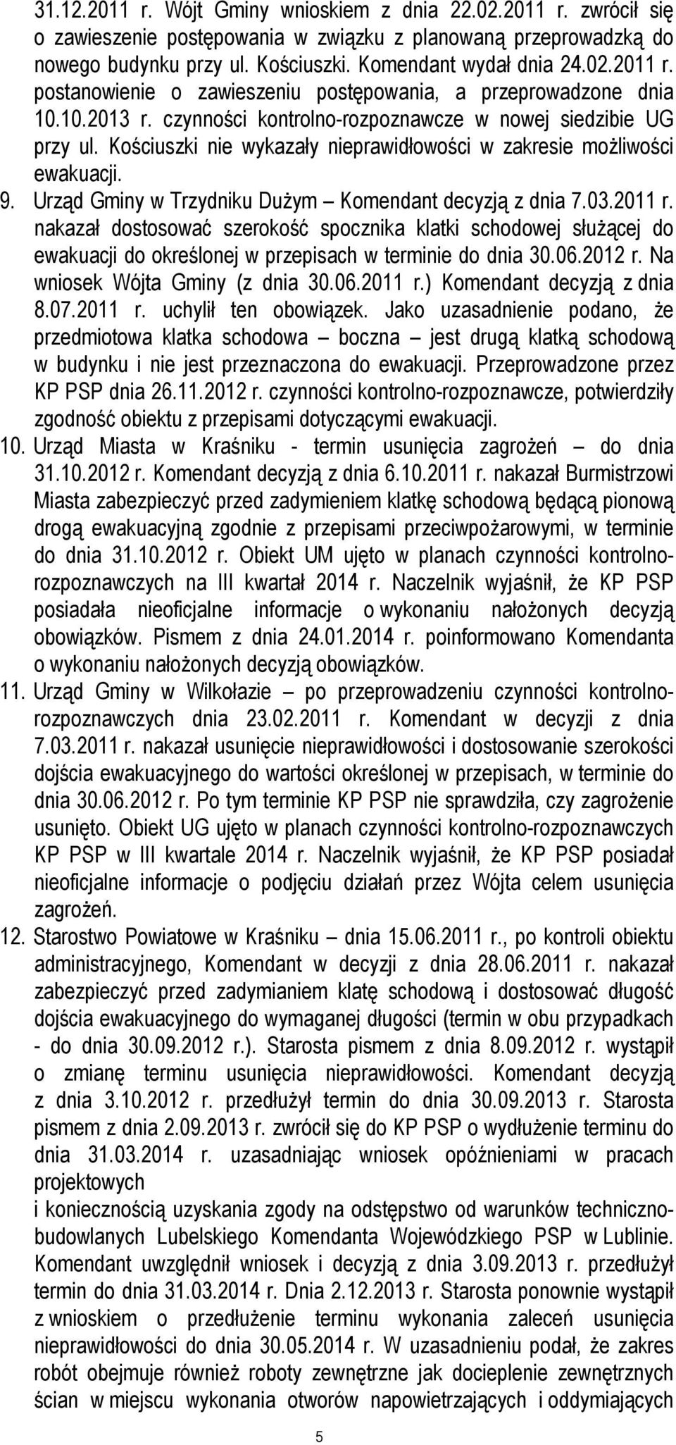 Urząd Gminy w Trzydniku Dużym Komendant decyzją z dnia 7.03.2011 r. nakazał dostosować szerokość spocznika klatki schodowej służącej do ewakuacji do określonej w przepisach w terminie do dnia 30.06.