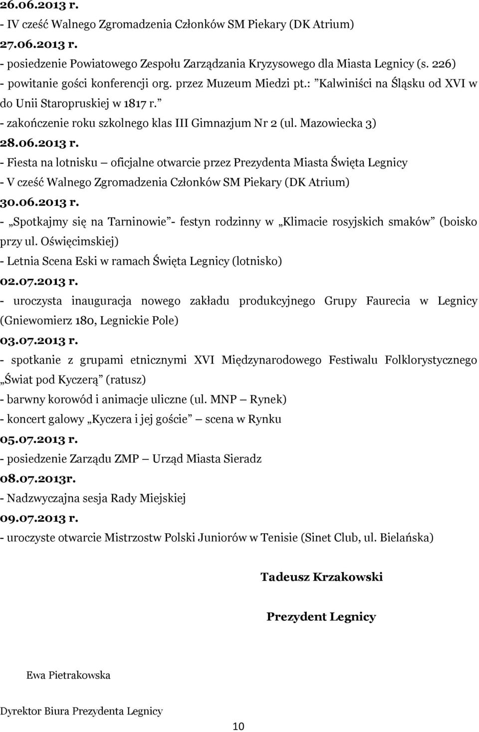 Mazowiecka 3) 28.06.2013 r. - Fiesta na lotnisku oficjalne otwarcie przez Prezydenta Miasta Święta Legnicy - V cześć Walnego Zgromadzenia Członków SM Piekary (DK Atrium) 30.06.2013 r. - Spotkajmy się na Tarninowie - festyn rodzinny w Klimacie rosyjskich smaków (boisko przy ul.