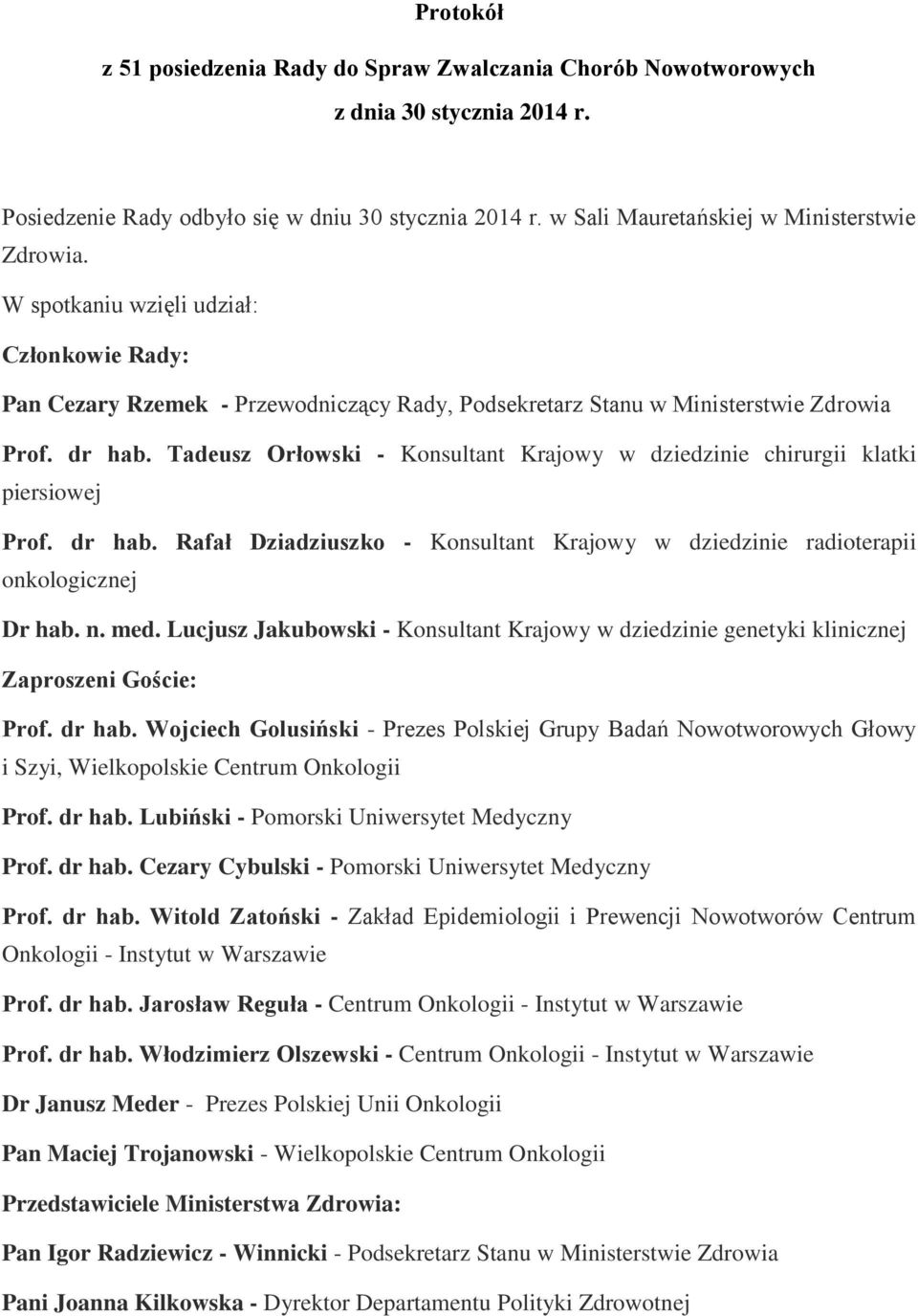 Tadeusz Orłowski - Konsultant Krajowy w dziedzinie chirurgii klatki piersiowej Prof. dr hab. Rafał Dziadziuszko - Konsultant Krajowy w dziedzinie radioterapii onkologicznej Dr hab. n. med.