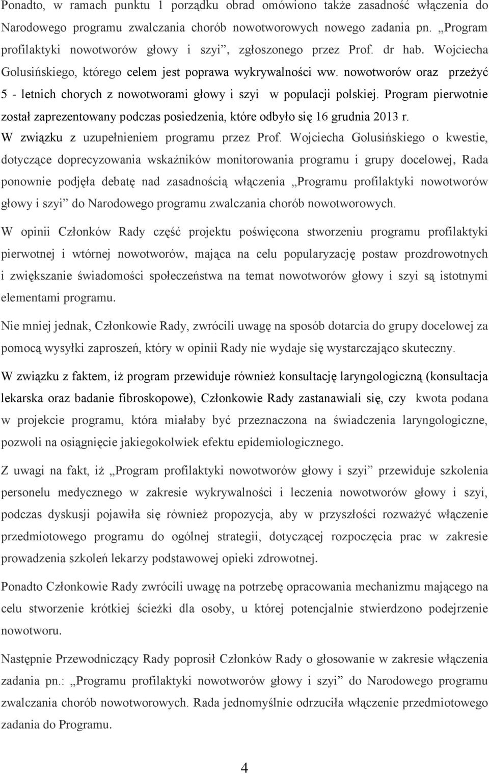 nowotworów oraz przeżyć 5 - letnich chorych z nowotworami głowy i szyi w populacji polskiej. Program pierwotnie został zaprezentowany podczas posiedzenia, które odbyło się 16 grudnia 2013 r.