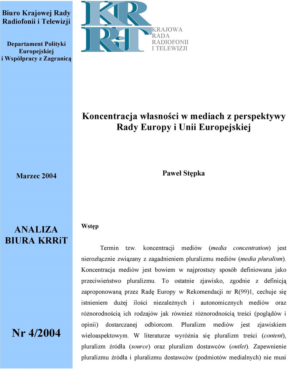 koncentracji mediów (media concentration) jest nierozłącznie związany z zagadnieniem pluralizmu mediów (media pluralism).